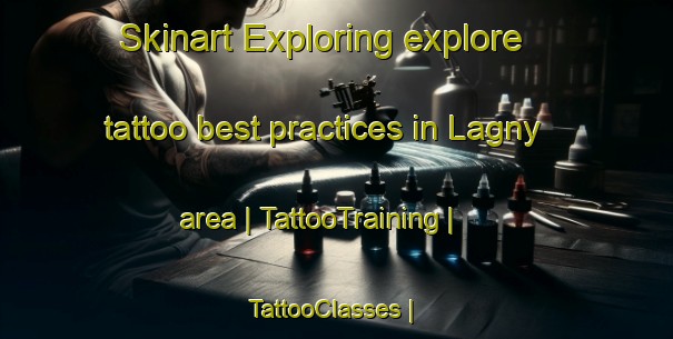 Skinart Exploring explore tattoo best practices in Lagny area | TattooTraining | TattooClasses | SkinartTraining-France